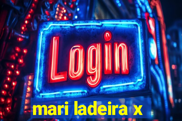 mari ladeira x